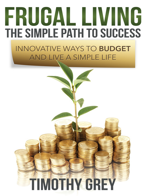 Title details for Frugal Living, the Simple Path to Success by Timothy Grey - Available